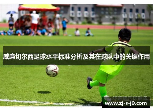 威廉切尔西足球水平标准分析及其在球队中的关键作用