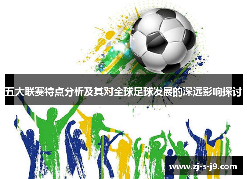 五大联赛特点分析及其对全球足球发展的深远影响探讨