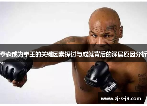 泰森成为拳王的关键因素探讨与成就背后的深层原因分析