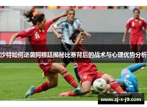 沙特如何逆袭阿根廷揭秘比赛背后的战术与心理优势分析
