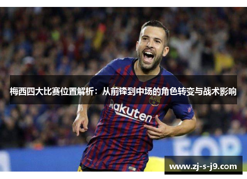 梅西四大比赛位置解析：从前锋到中场的角色转变与战术影响
