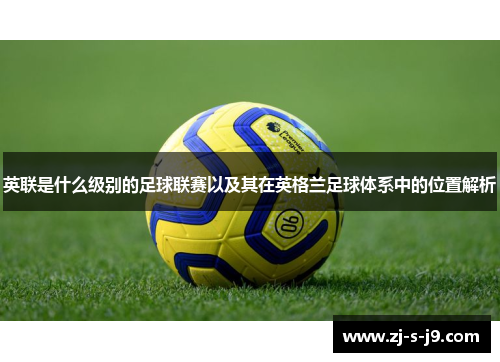 英联是什么级别的足球联赛以及其在英格兰足球体系中的位置解析
