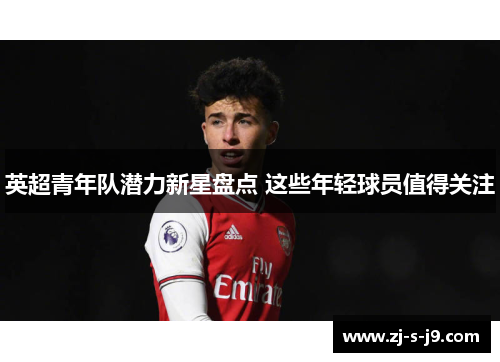 英超青年队潜力新星盘点 这些年轻球员值得关注