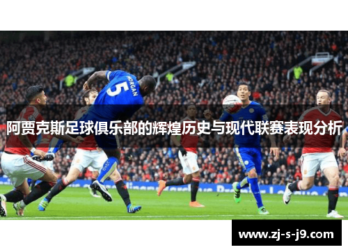 阿贾克斯足球俱乐部的辉煌历史与现代联赛表现分析