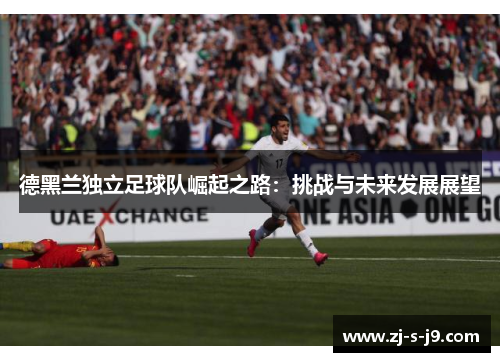德黑兰独立足球队崛起之路：挑战与未来发展展望