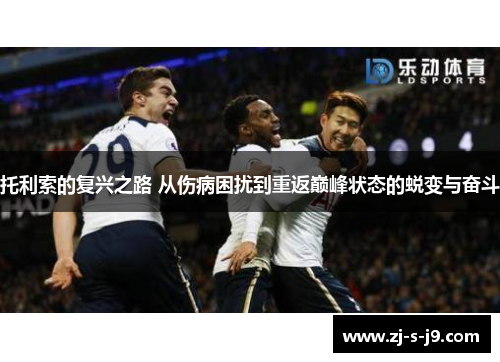 托利索的复兴之路 从伤病困扰到重返巅峰状态的蜕变与奋斗