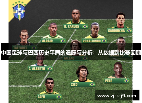 中国足球与巴西历史平局的追踪与分析:从数据到比赛回顾 中国足球与巴西历史平局的追踪与分析:从数据到比赛回顾