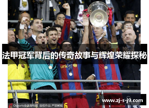 法甲冠军背后的传奇故事与辉煌荣耀探秘 法甲冠军背后的传奇故事与辉煌荣耀探秘