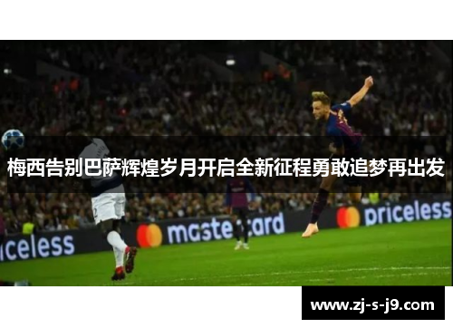 梅西告别巴萨辉煌岁月开启全新征程勇敢追梦再出发