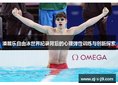 潘展乐自由泳世界纪录背后的心理弹性训练与创新探索 潘展乐自由泳世界纪录背后的心理弹性训练与创新探索