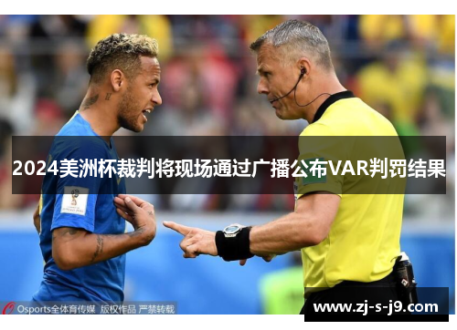 2024美洲杯裁判将现场通过广播公布VAR判罚结果 2024美洲杯裁判将现场通过广播公布VAR判罚结果