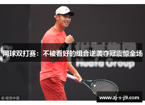 网球双打赛：不被看好的组合逆袭夺冠震惊全场