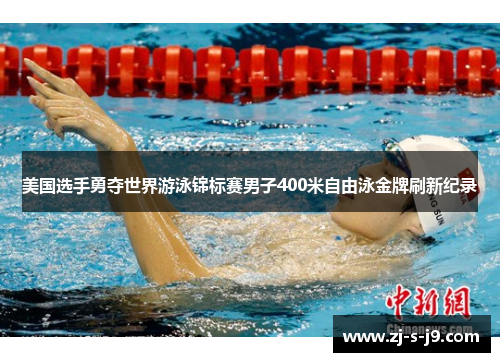 美国选手勇夺世界游泳锦标赛男子400米自由泳金牌刷新纪录
