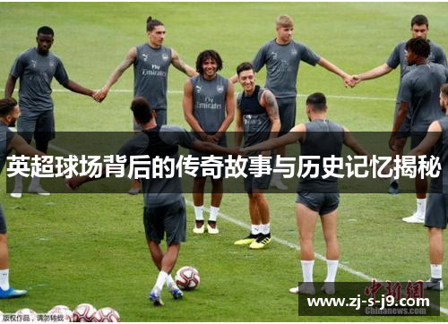 英超球场背后的传奇故事与历史记忆揭秘