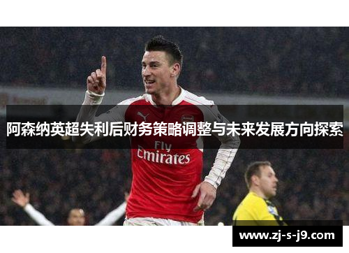 阿森纳英超失利后财务策略调整与未来发展方向探索