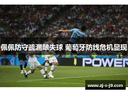 佩佩防守疏漏酿失球 葡萄牙防线危机显现